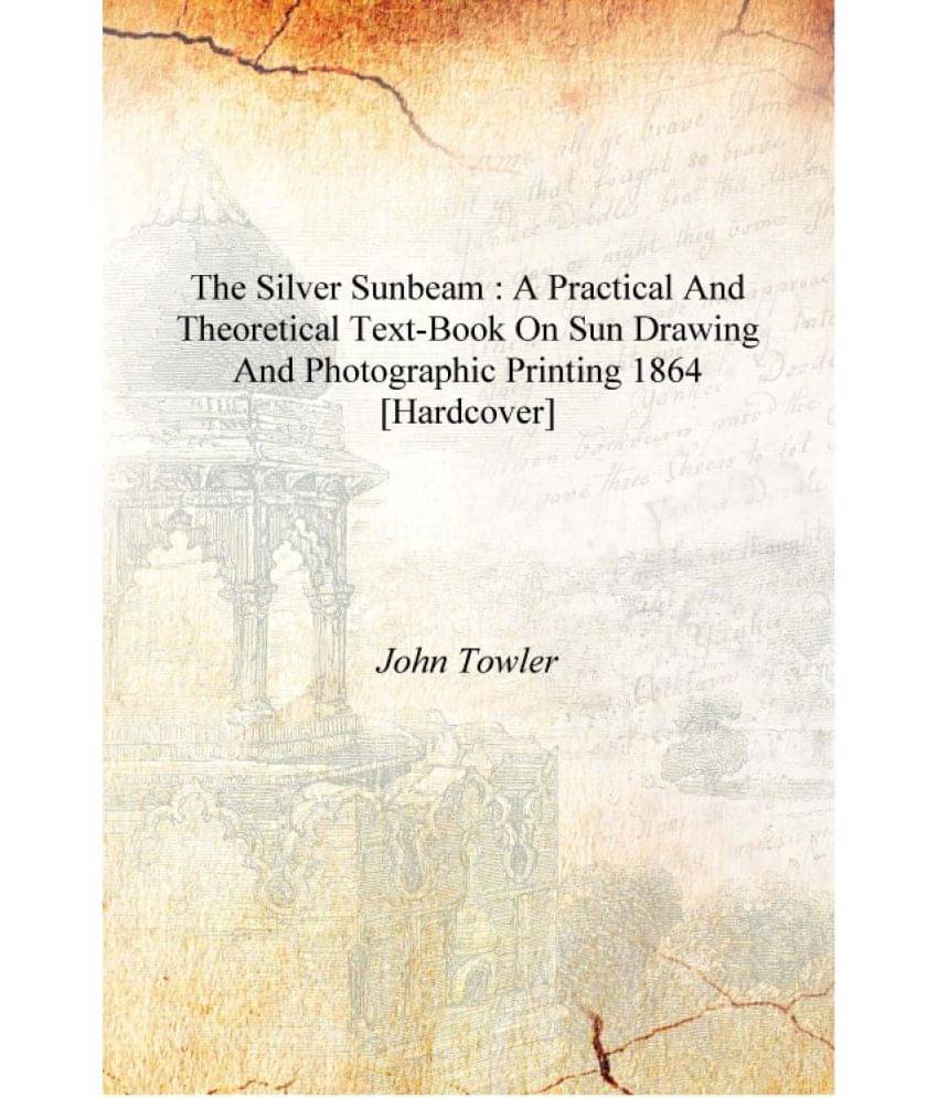     			The silver sunbeam : a practical and theoretical text-book on sun drawing and photographic printing 1864 [Hardcover]