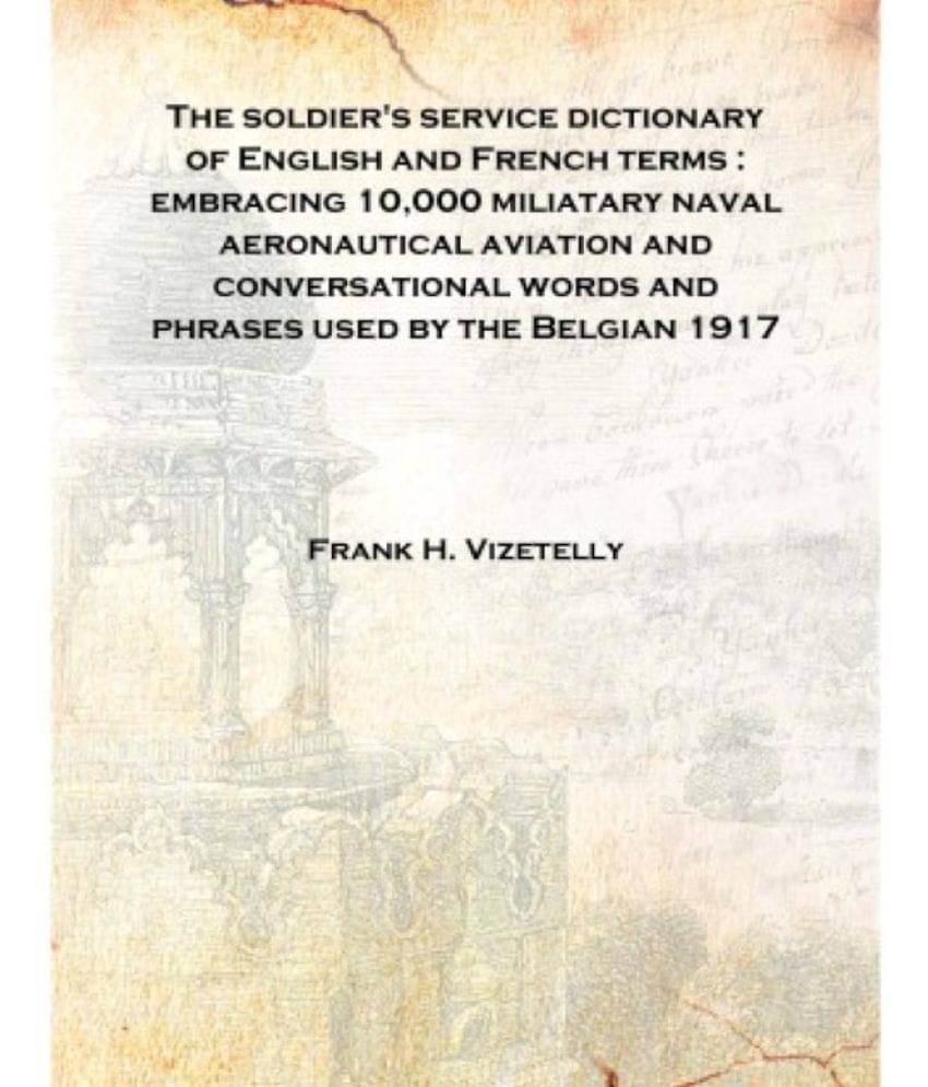 The soldier's service dictionary of English and French terms : embracing 10,000 miliatary naval aeronautical aviation and conv.. The soldier's service dictionary of English and French terms : embracing 10,000 miliatary naval aeronautical aviation and conv..