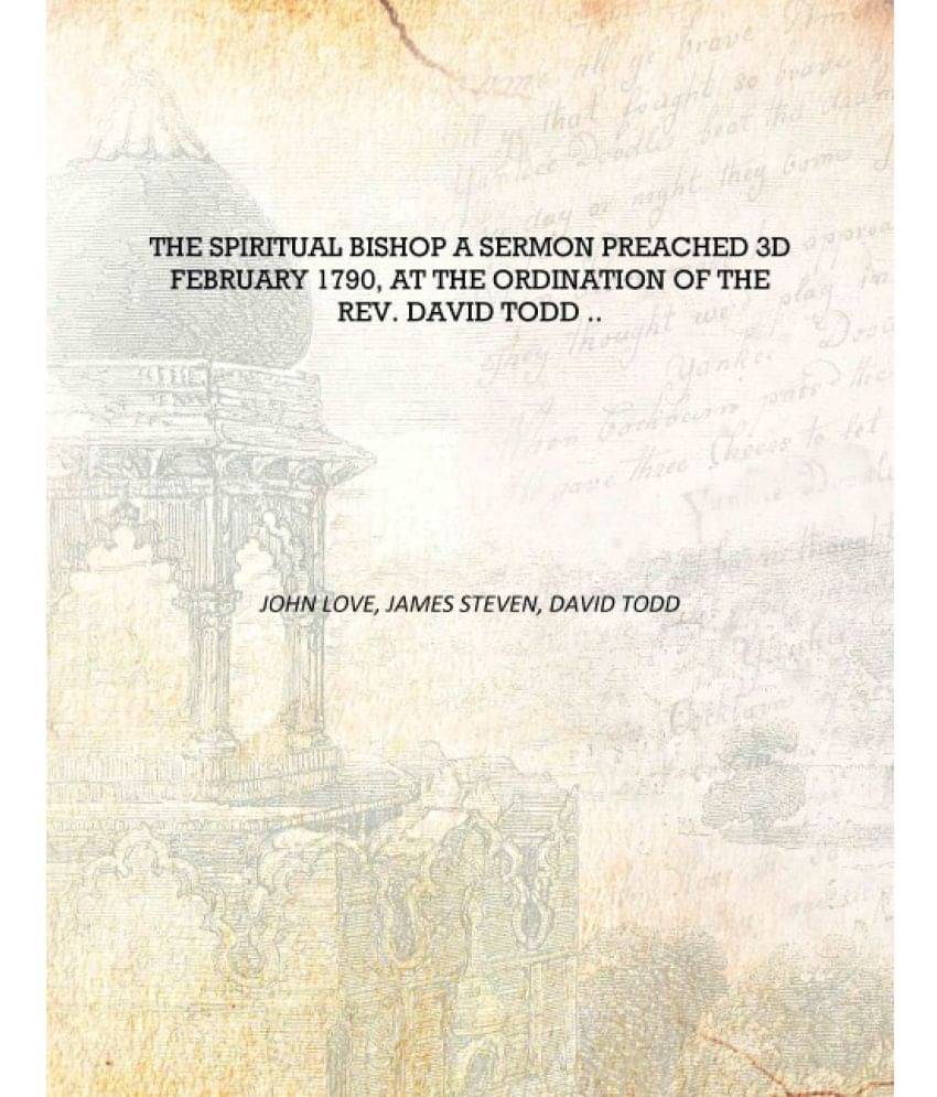     			The spiritual bishop a sermon preached 3d February 1790, at the ordination of the Rev. David Todd .. [Hardcover]