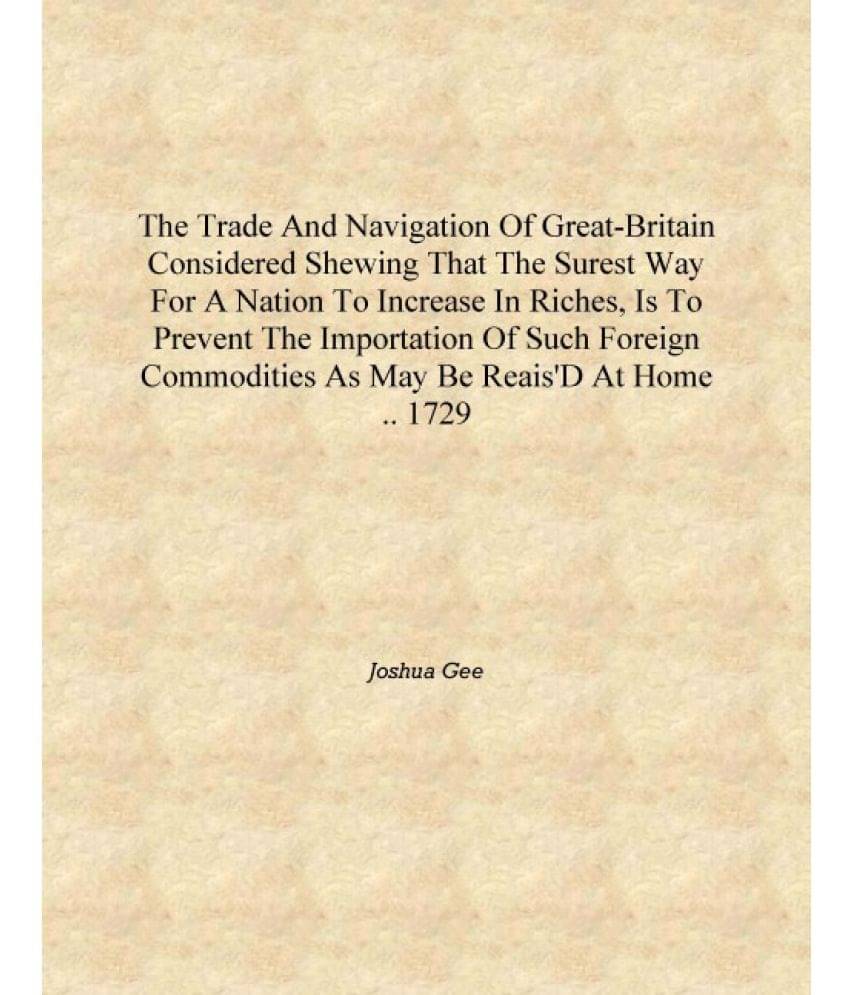 The trade and navigation of Great-Britain considered shewing that the surest way for a nation to increase in riches, is to pre.. The trade and navigation of Great-Britain considered shewing that the surest way for a nation to increase in riches, is to pre..