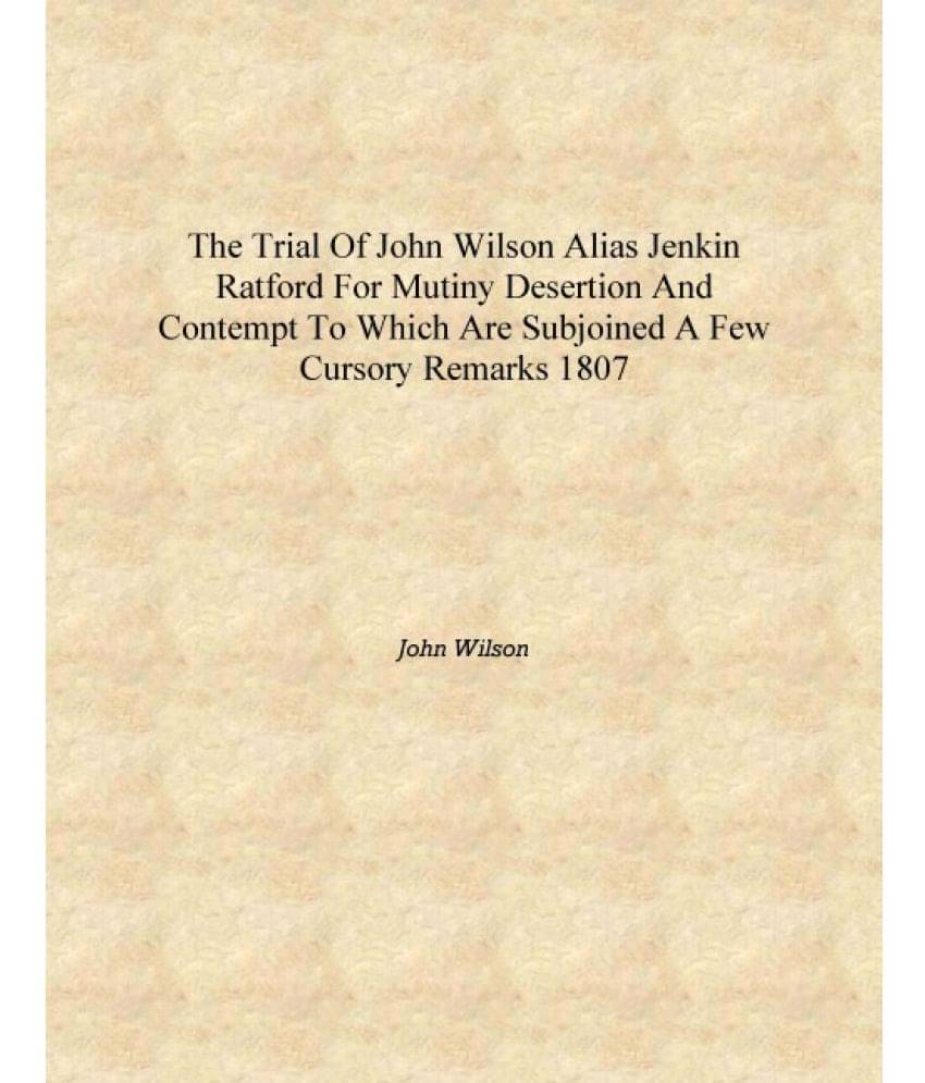 The trial of John Wilson alias Jenkin Ratford for mutiny desertion and contempt to which are subjoined a few cursory remarks 1.. The trial of John Wilson alias Jenkin Ratford for mutiny desertion and contempt to which are subjoined a few cursory remarks 1..