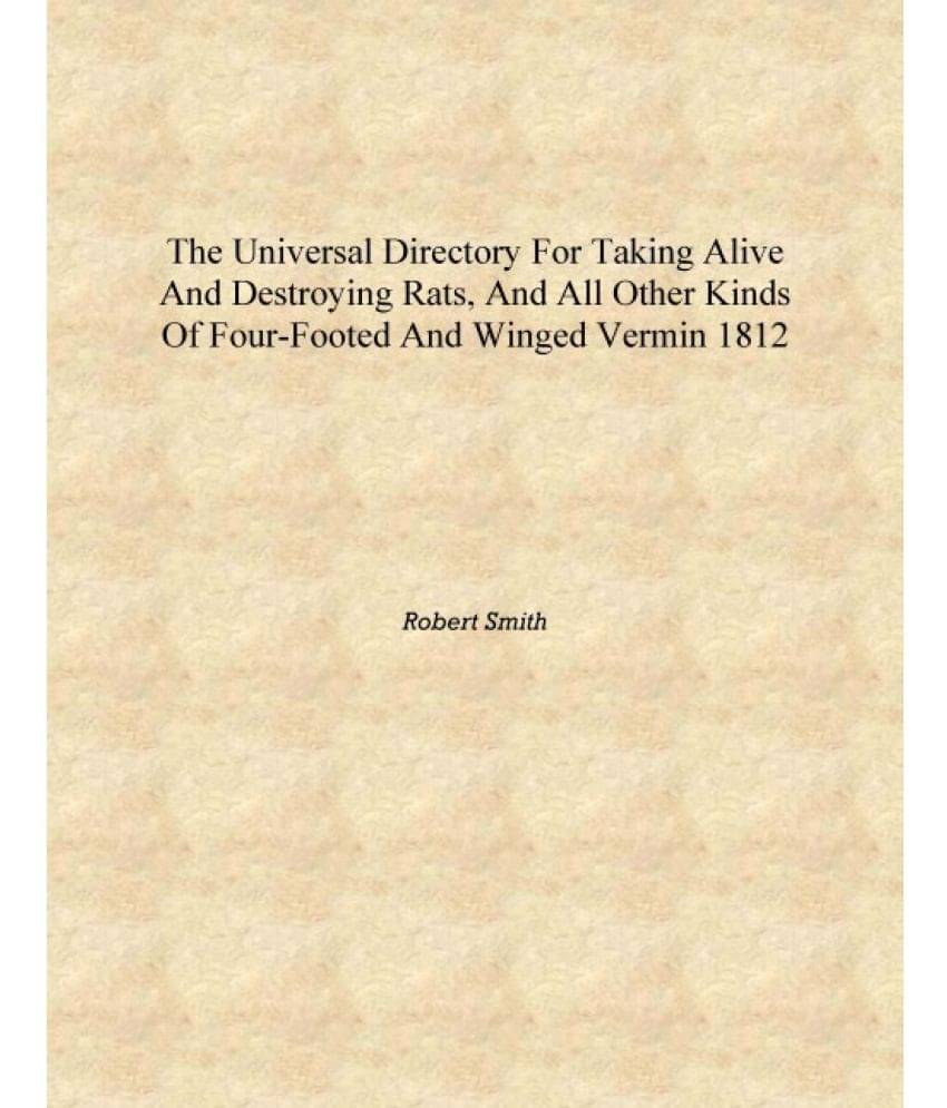 The universal directory for taking alive and destroying rats, and all other kinds of four-footed and winged vermin 1812 [Hardc..     			The universal directory for taking alive and destroying rats, and all other kinds of four-footed and winged vermin 1812 [Hardc..