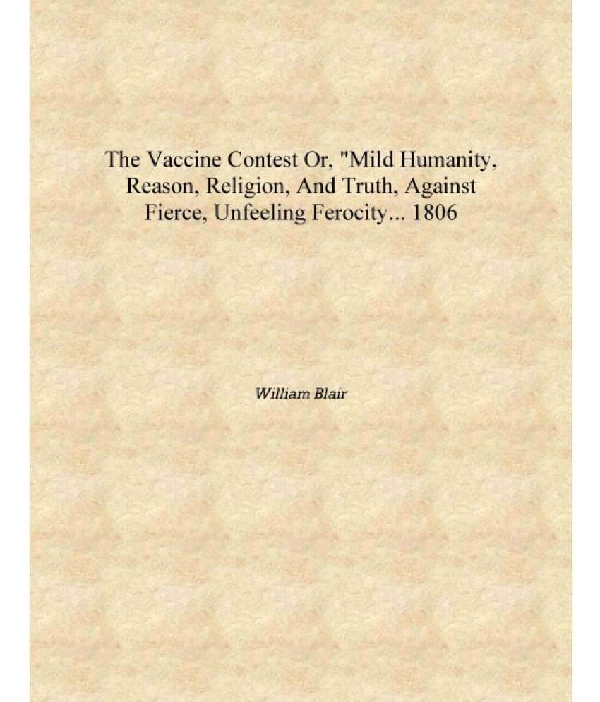     			The vaccine contest or, "mild humanity, reason, religion, and truth, against fierce, unfeeling ferocity... 1806 [Hardcover]