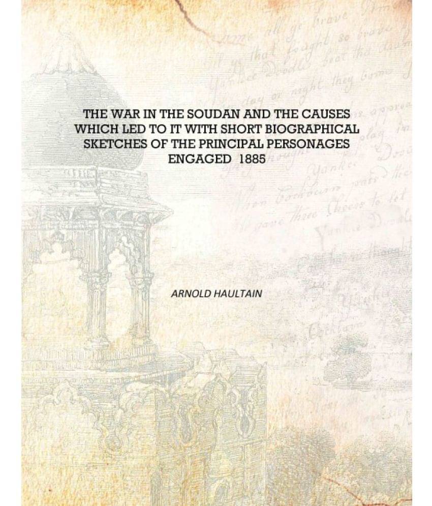     			The war in the Soudan and the causes which led to it with short biographical sketches of the principal personages engaged 1885..