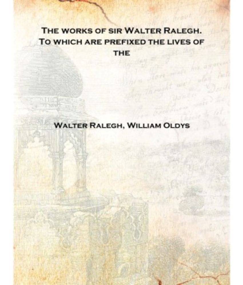     			The works of sir Walter Ralegh. To which are prefixed the lives of the Volume viii [Hardcover]