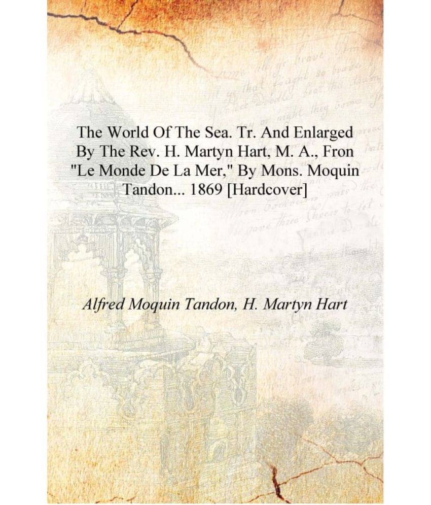     			The world of the sea. Tr. and enlarged by the Rev. H. Martyn Hart, M. A., fron "Le monde de la mer," by Mons. Moquin Tandon.....