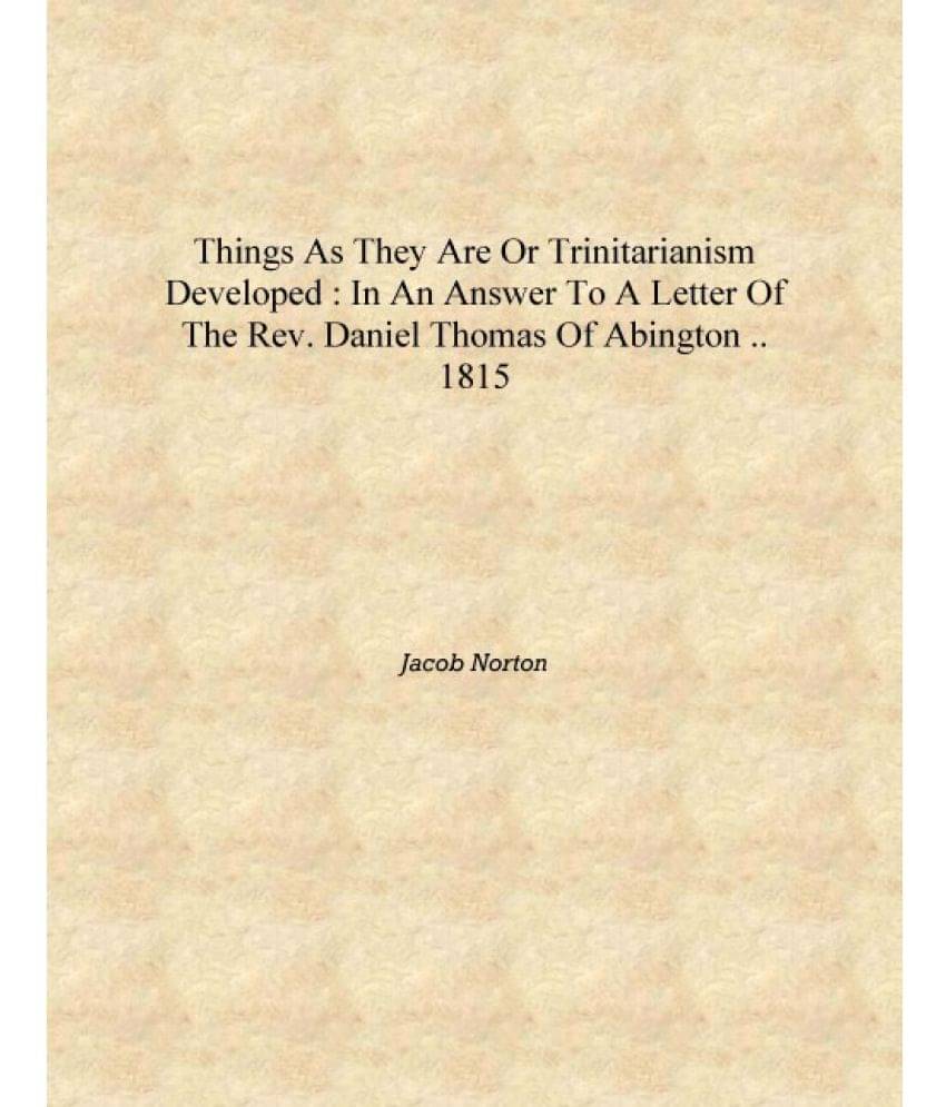 Things as they are or Trinitarianism developed : in an answer to a letter of the Rev. Daniel Thomas of Abington .. 1815 [Hardc.. Things as they are or Trinitarianism developed : in an answer to a letter of the Rev. Daniel Thomas of Abington .. 1815 [Hardc..