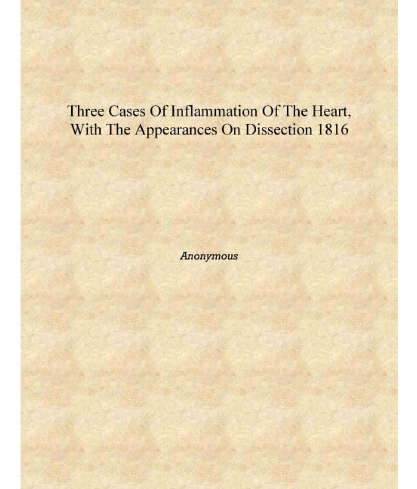     			Three cases of inflammation of the heart, with the appearances on dissection 1816 [Hardcover]