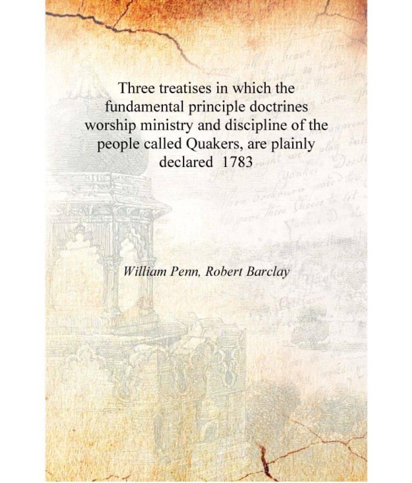     			Three treatises in which the fundamental principle doctrines worship ministry and discipline of the people called Quakers, are..