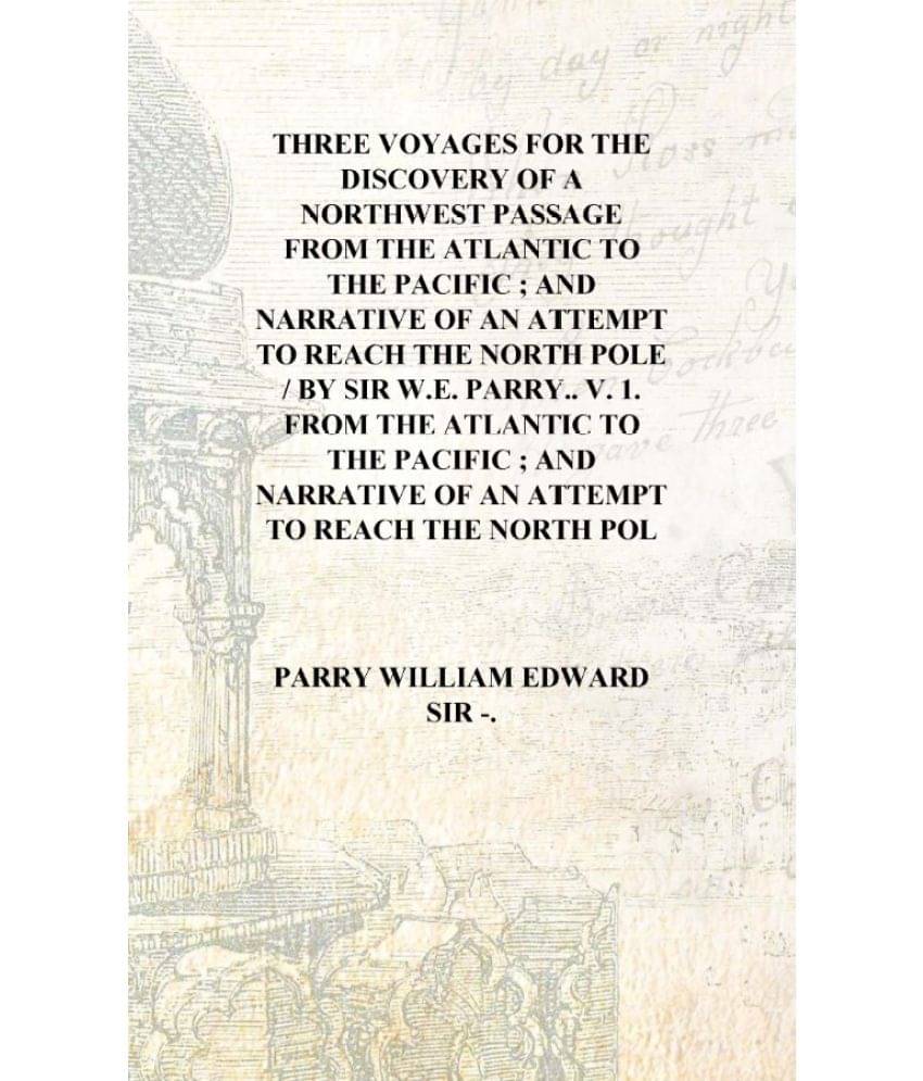     			Three voyages for the discovery of a northwest passage from the Atlantic to the Pacific ; and Narrative of an attempt to reach..