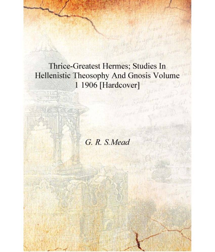    			Thrice-greatest Hermes; studies in Hellenistic theosophy and gnosis Volume 1 1906 [Hardcover]