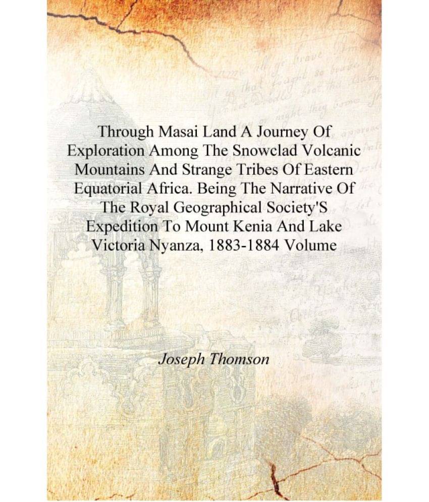 Through Masai land A journey of exploration among the snowclad volcanic mountains and strange tribes of eastern equatorial Afr.. Through Masai land A journey of exploration among the snowclad volcanic mountains and strange tribes of eastern equatorial Afr..