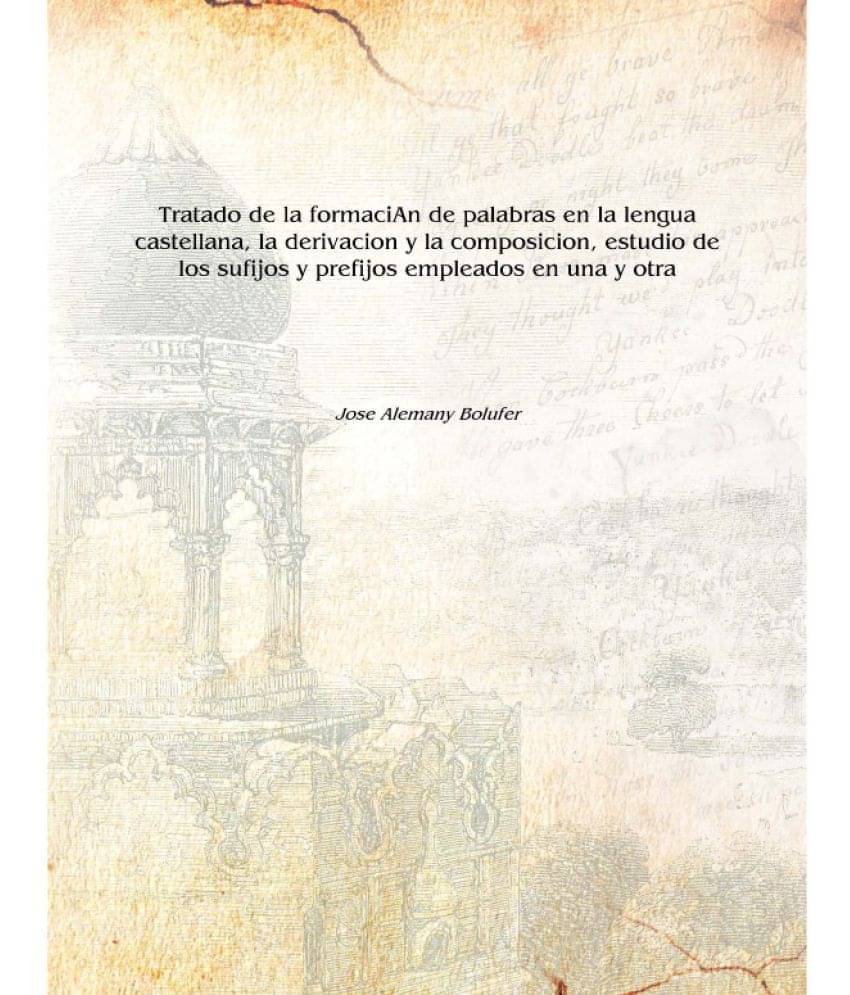     			Tratado de la formaciAn de palabras en la lengua castellana, la derivacion y la composicion, estudio de los sufijos y prefijos..