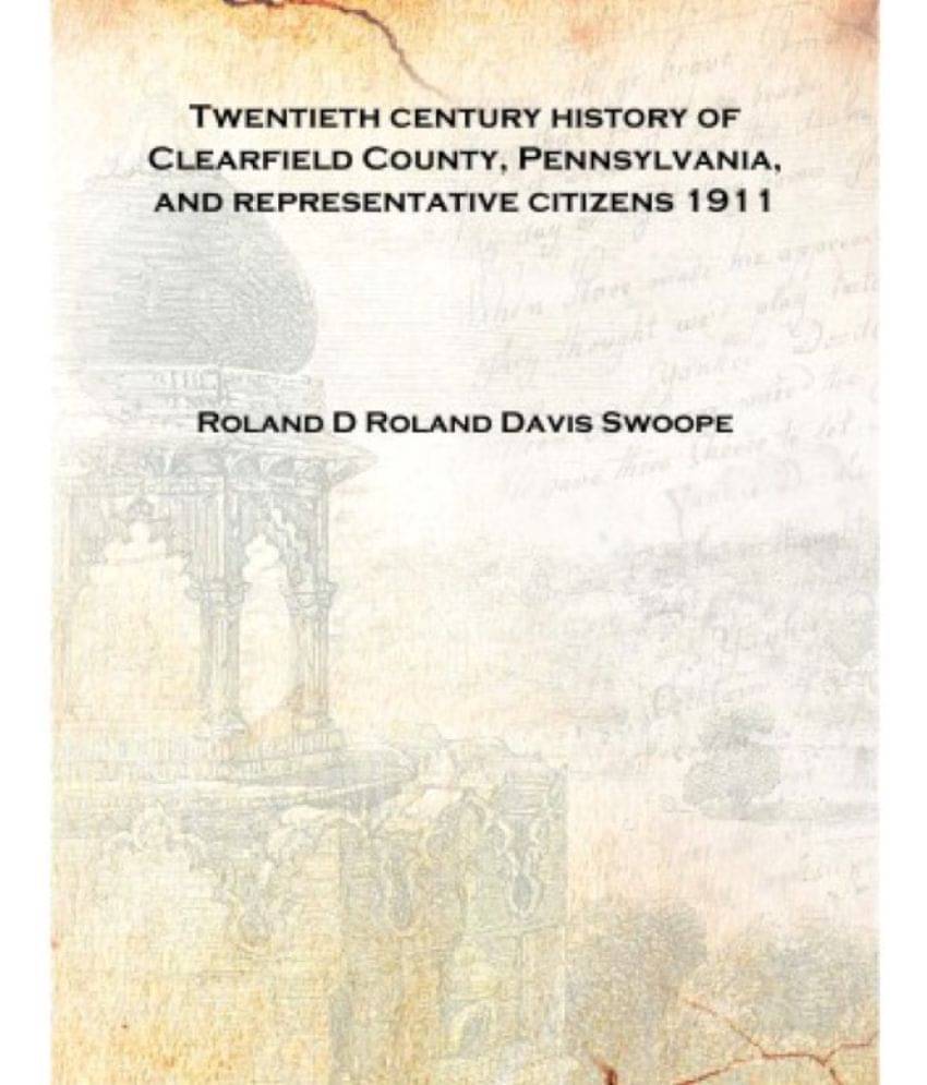     			Twentieth century history of Clearfield County, Pennsylvania, and representative citizens 1911 [Hardcover]