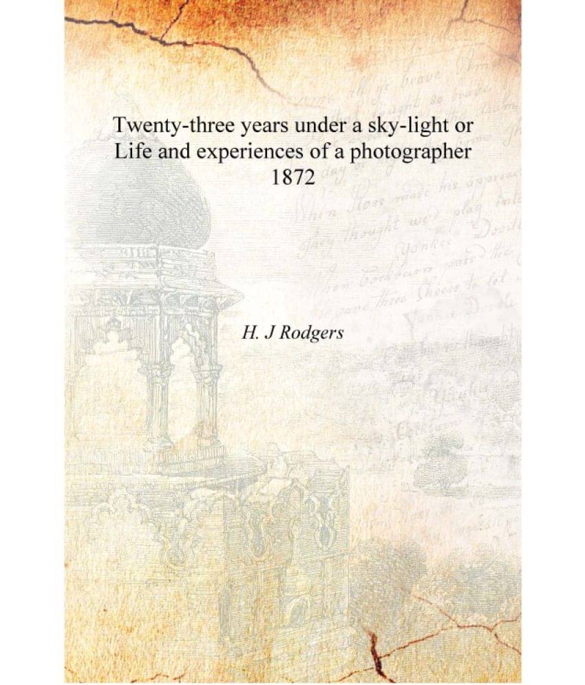     			Twenty-three years under a sky-light or Life and experiences of a photographer 1872 [Hardcover]