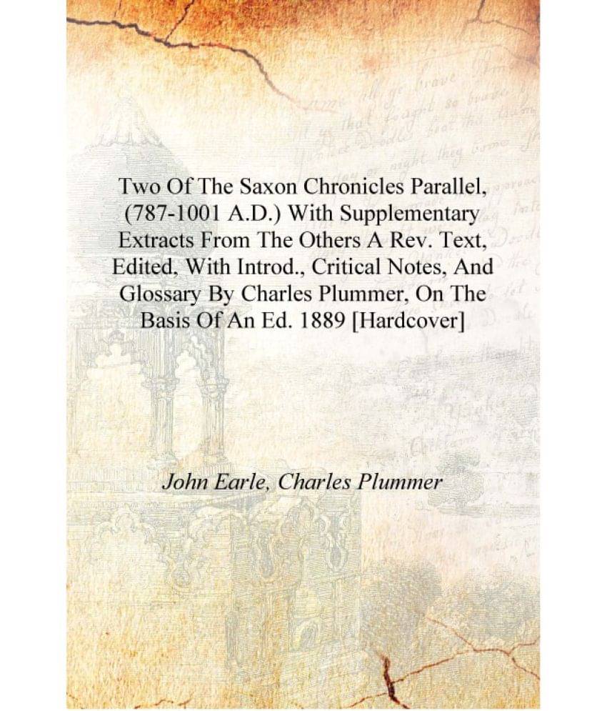Two of the Saxon chronicles parallel, (787-1001 A.D.) with supplementary extracts from the others A rev. text, edited, with in..     			Two of the Saxon chronicles parallel, (787-1001 A.D.) with supplementary extracts from the others A rev. text, edited, with in..