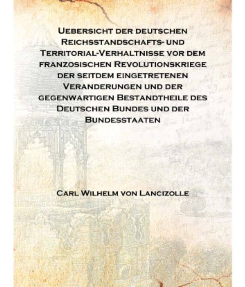 Uebersicht der deutschen Reichsstandschafts- und Territorial-Verhaltnisse vor dem franzosischen Revolutionskriege der seitdem .. Uebersicht der deutschen Reichsstandschafts- und Territorial-Verhaltnisse vor dem franzosischen Revolutionskriege der seitdem ..