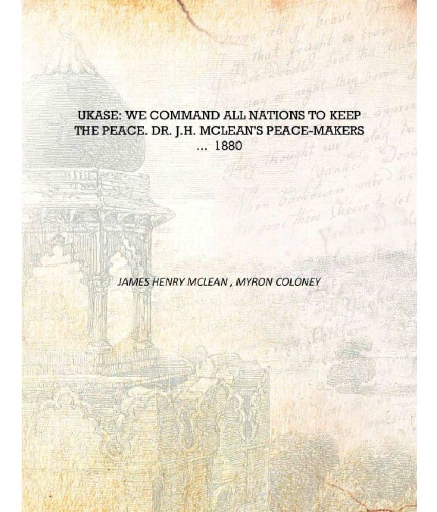    			Ukase: We Command All Nations To Keep The Peace. Dr. J.H. Mclean's Peace-Makers ... 1880 [Hardcover]