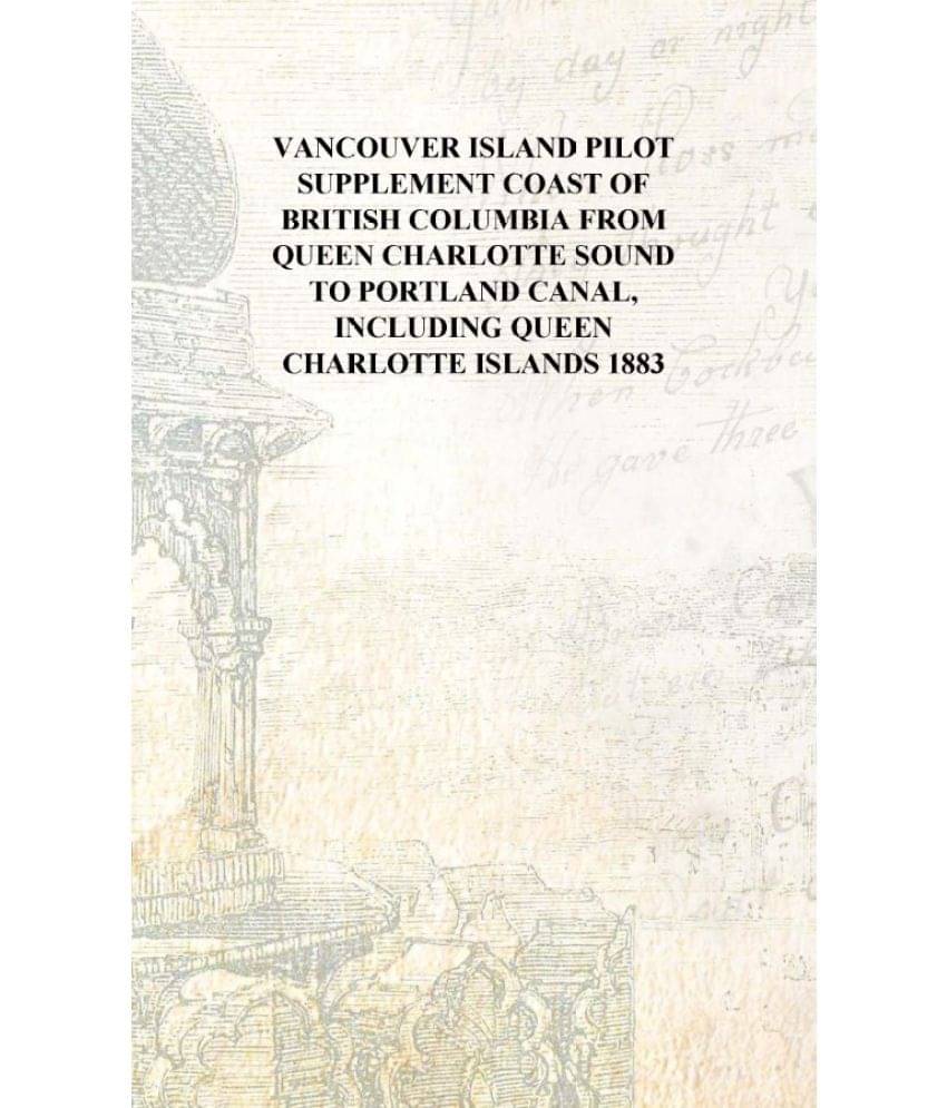 Vancouver Island pilot supplement coast of British Columbia from Queen Charlotte Sound to Portland Canal, including Queen Char.. Vancouver Island pilot supplement coast of British Columbia from Queen Charlotte Sound to Portland Canal, including Queen Char..