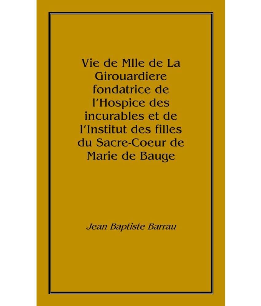 Vie de Mlle de La Girouardiere fondatrice de l'Hospice des incurables et de l'Institut des filles du Sacre-Coeur de Marie de B..     			Vie de Mlle de La Girouardiere fondatrice de l'Hospice des incurables et de l'Institut des filles du Sacre-Coeur de Marie de B..