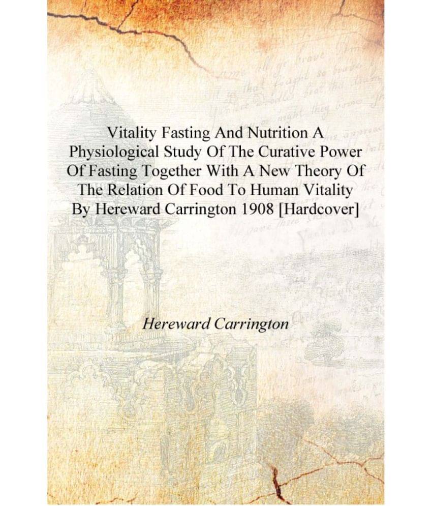     			Vitality fasting and nutrition a physiological study of the curative power of fasting together With a new theory of the relati..