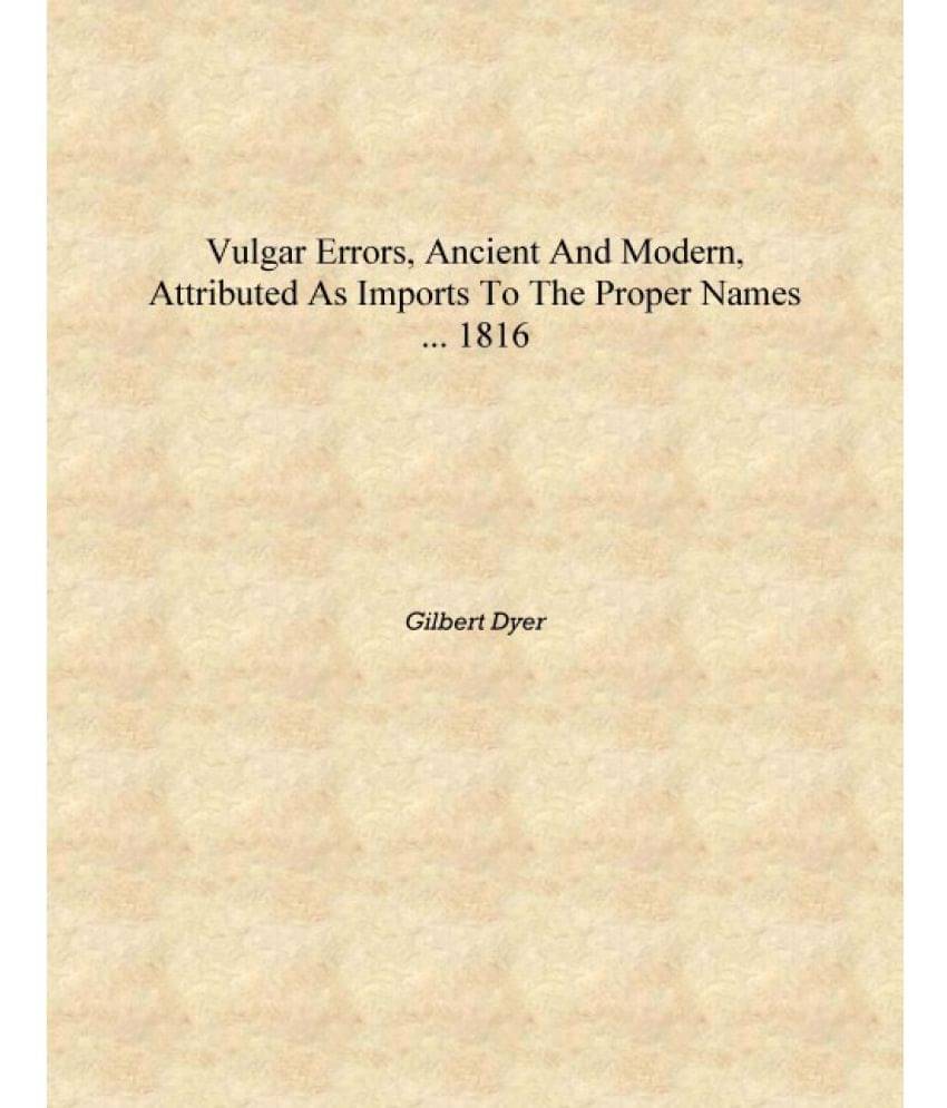     			Vulgar errors, ancient and modern, attributed as imports to the proper names ... 1816 [Hardcover]