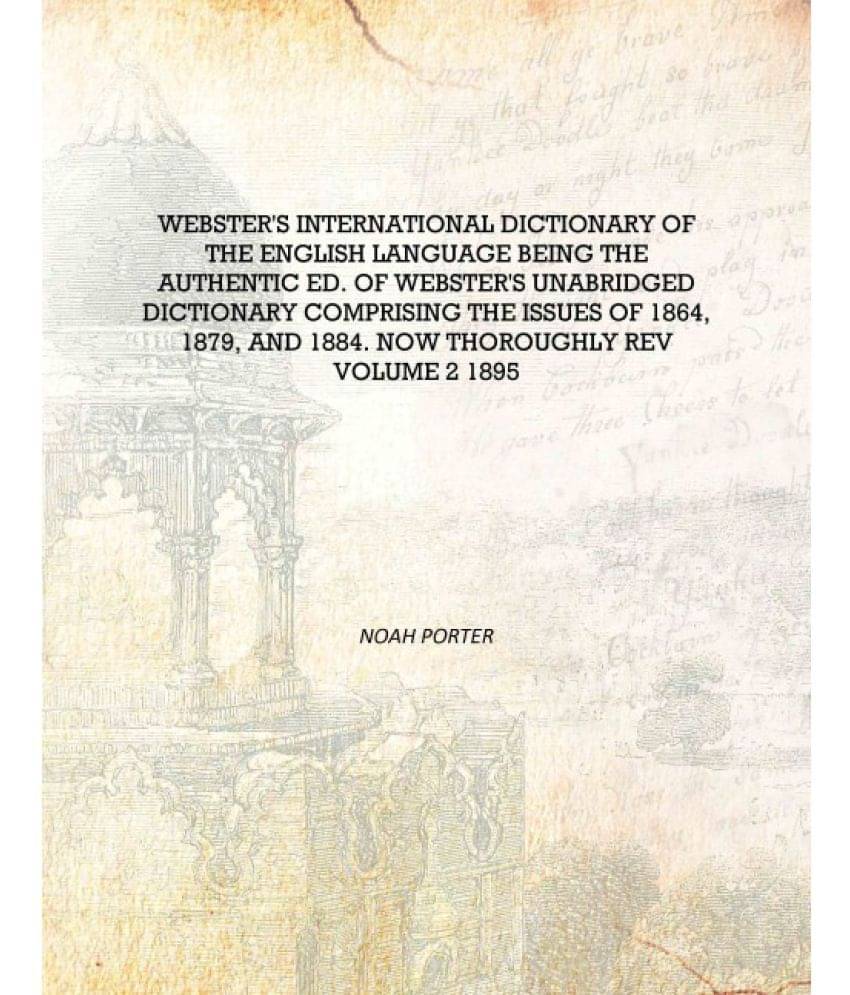 Webster's International Dictionary Of The English Language Being The Authentic Ed. Of Webster's Unabridged Dictionary Comprisi.. Webster's International Dictionary Of The English Language Being The Authentic Ed. Of Webster's Unabridged Dictionary Comprisi..