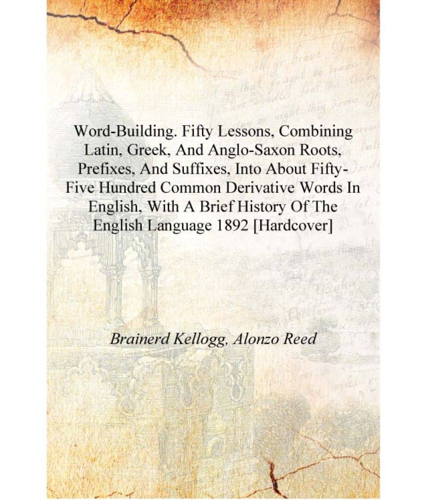 Word-building. Fifty lessons, combining Latin, Greek, and Anglo-Saxon roots, prefixes, and suffixes, into about fifty-five hun.. Word-building. Fifty lessons, combining Latin, Greek, and Anglo-Saxon roots, prefixes, and suffixes, into about fifty-five hun..