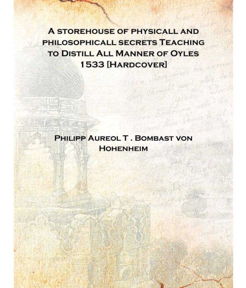     			A storehouse of physicall and philosophicall secrets Teaching to Distill All Manner of Oyles 1533 [Hardcover]