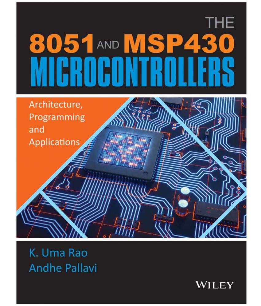 The 8051 and MSP430 Microcontrollers: Architecture, Programming and Applications The 8051 and MSP430 Microcontrollers: Architecture, Programming and Applications
