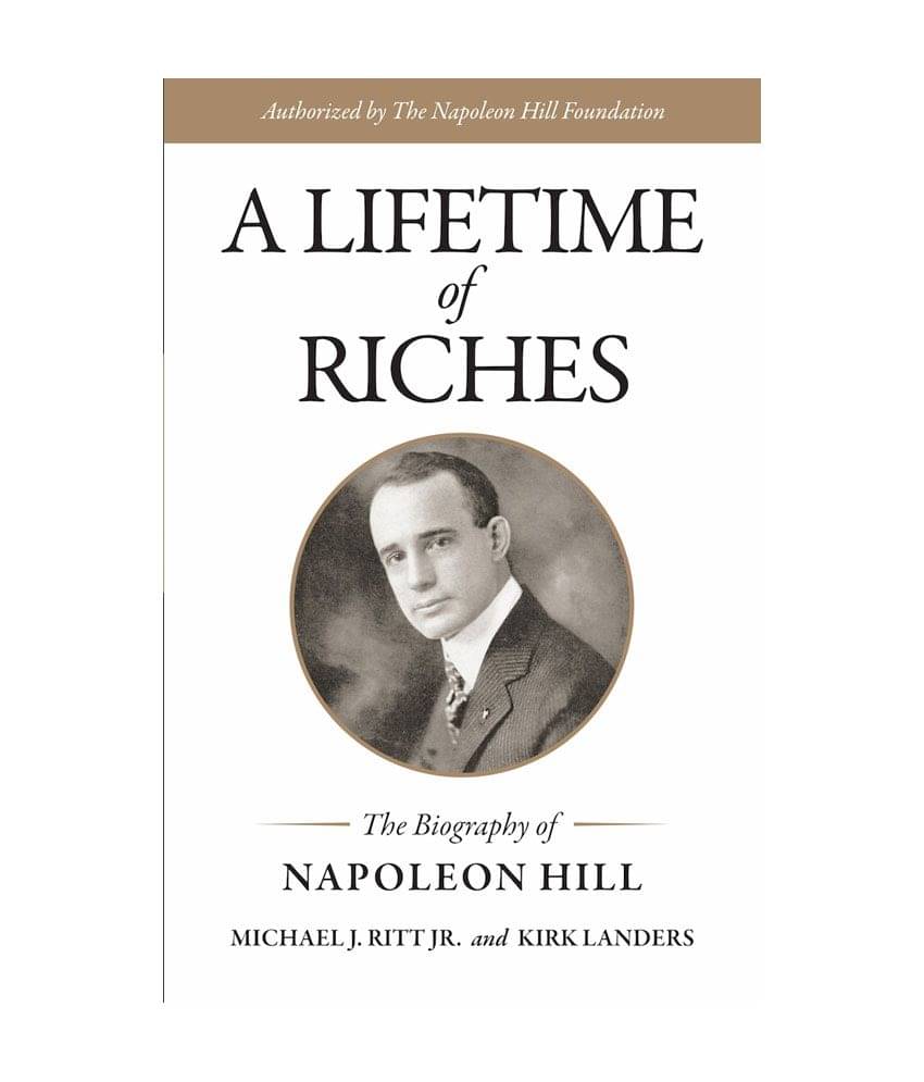 A LIFETIME OF RICHES - The Biography of Napoleon Hill A LIFETIME OF RICHES - The Biography of Napoleon Hill