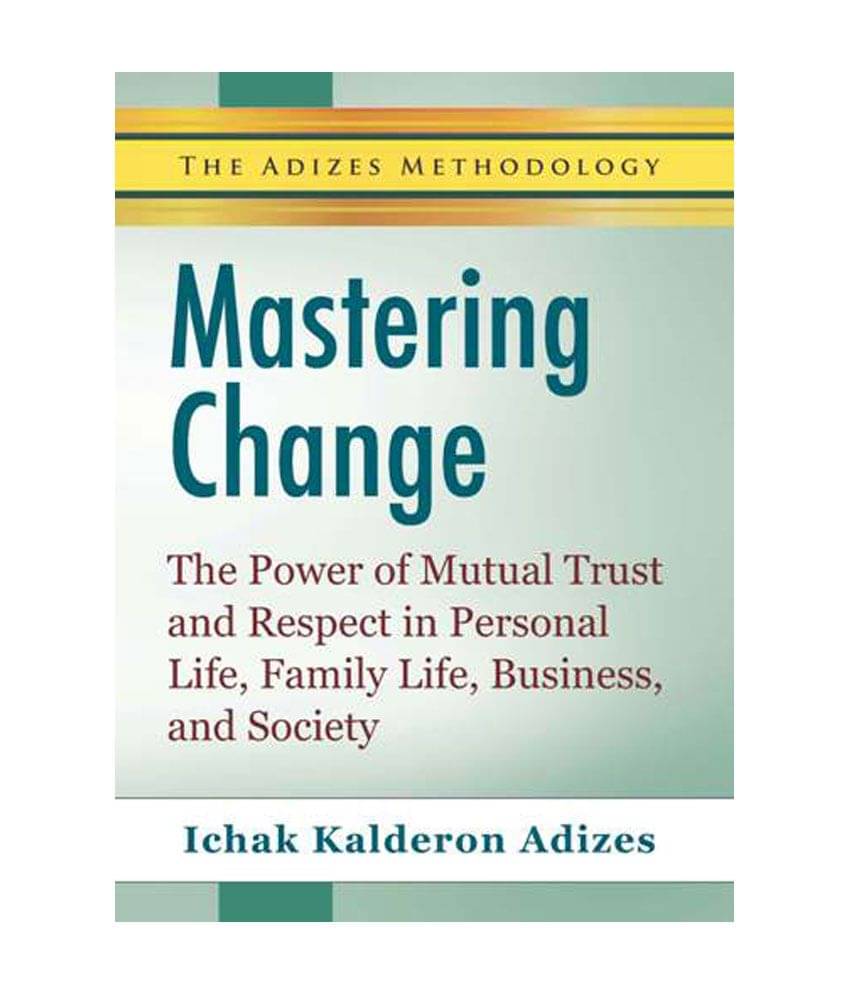 Mastering Change - The Power Of Mutual Trust And Respect In Personal Life, Business, And Society Mastering Change - The Power Of Mutual Trust And Respect In Personal Life, Business, And Society