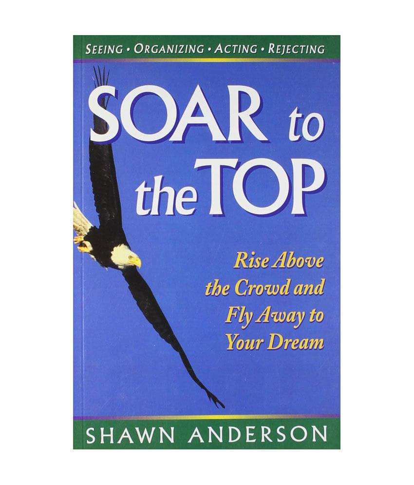     			Soar To The Top - Rise Above The Crowd And Fly Away To Your Dream