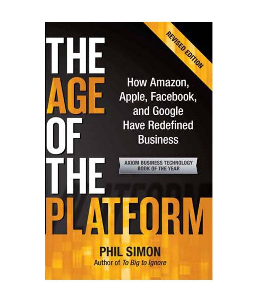 The Age Of The Platform - How Amazon, Apple, Facebook,And Google Have Rededined Business The Age Of The Platform - How Amazon, Apple, Facebook,And Google Have Rededined Business