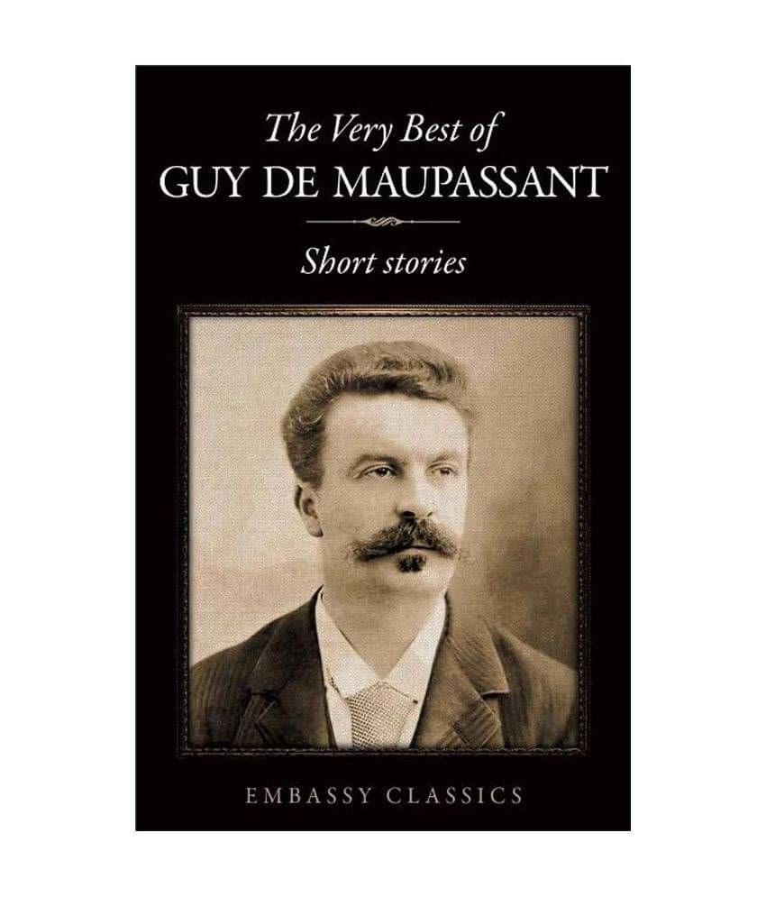 The Very Best Of Guy De Maupassant - Short Stories The Very Best Of Guy De Maupassant - Short Stories