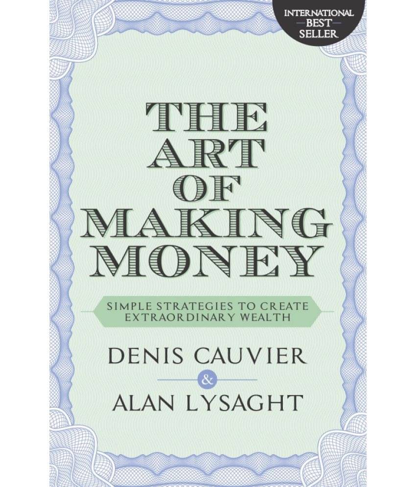 The Art Of Making Money - Simple Strategies To Create Extraordinary Wealth The Art Of Making Money - Simple Strategies To Create Extraordinary Wealth