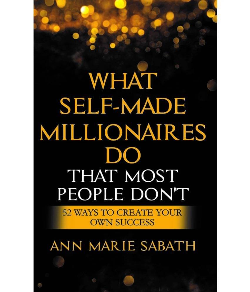 What Self-Made Millionaires Do - 52 Ways To Create Your Own Success What Self-Made Millionaires Do - 52 Ways To Create Your Own Success