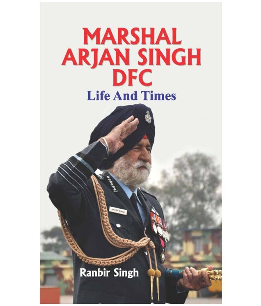 Marshal Arjan Singh, DFC Life and Times by Group Captain Ranbir Singh (Retd) Marshal Arjan Singh, DFC Life and Times by Group Captain Ranbir Singh (Retd)