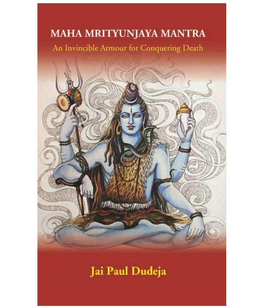Maha Mrityunjaya Mantra: An Invincible Armour for Conquering Death Maha Mrityunjaya Mantra: An Invincible Armour for Conquering Death