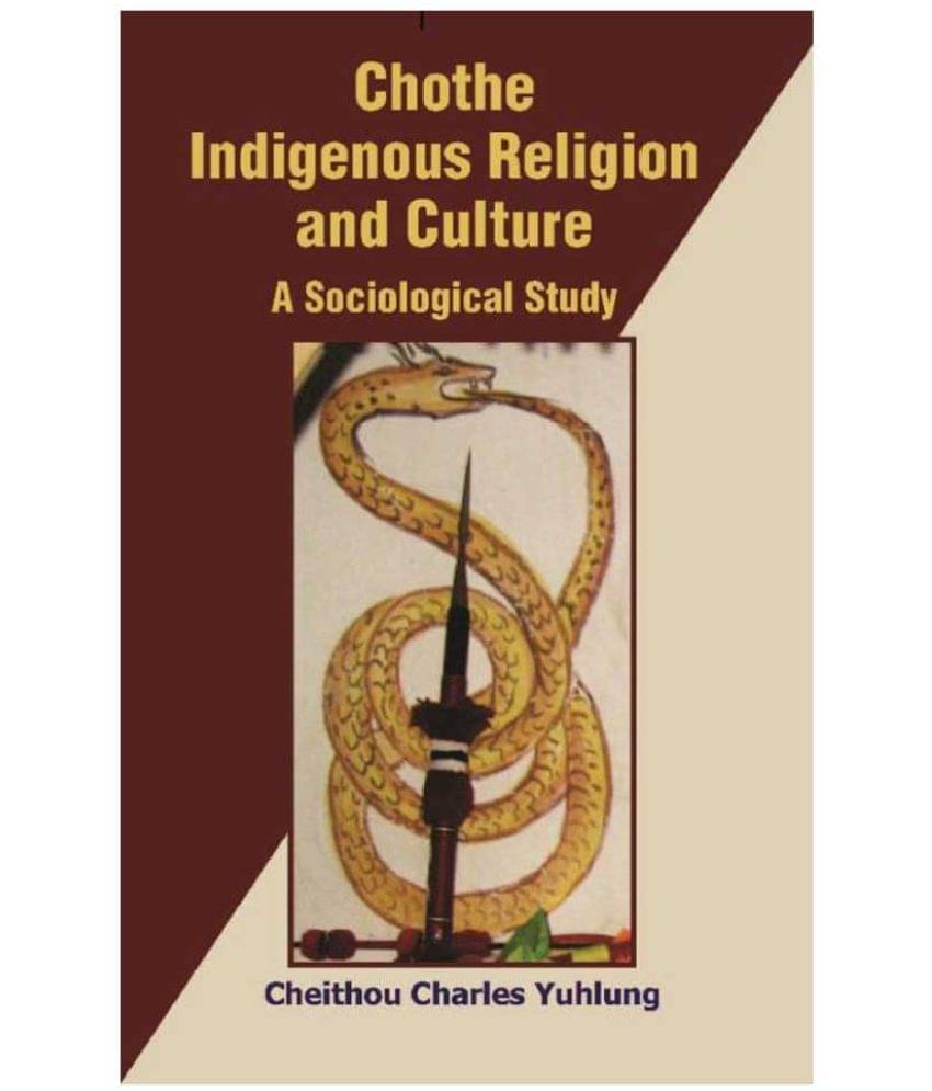 Chothe Indigenous Religion and Culture: a Sociological Study {2Nd Vol.} Chothe Indigenous Religion and Culture: a Sociological Study {2Nd Vol.}