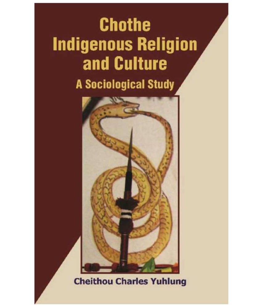 Chothe Indigenous Religion and Culture: a Sociological Study {1St Vol.} Chothe Indigenous Religion and Culture: a Sociological Study {1St Vol.}