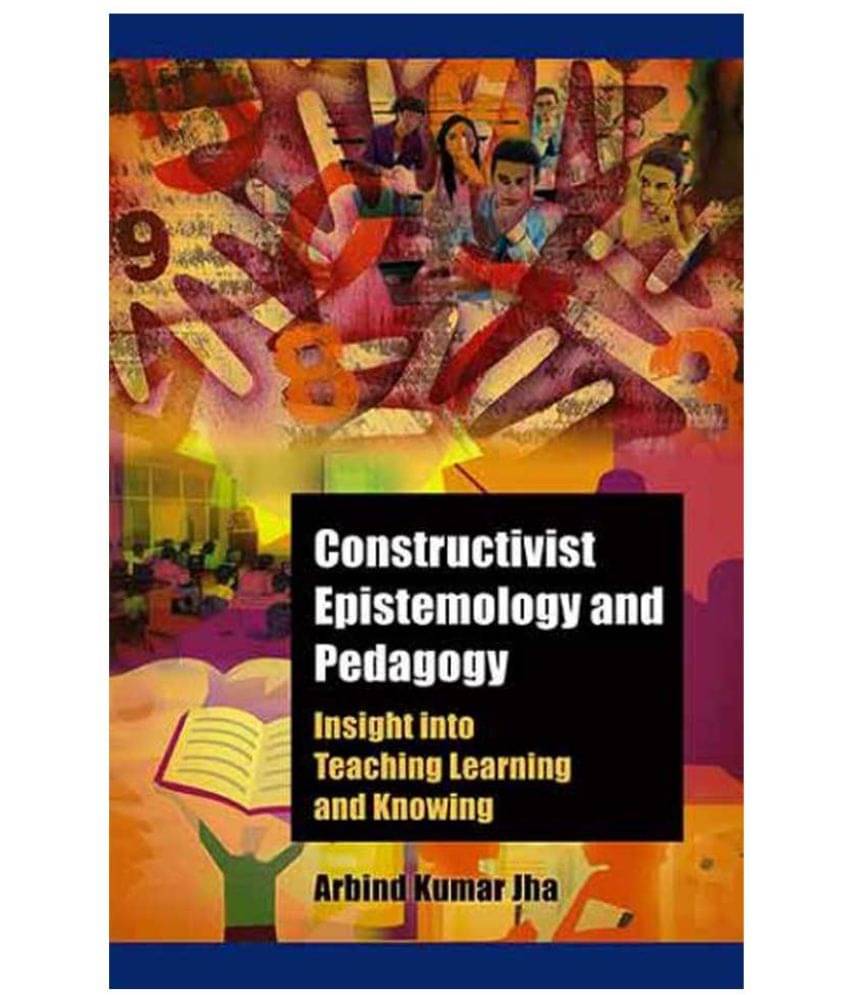     			Constructivist Epistemology And Pedagogy Insight into Teaching, Learning and Knowing