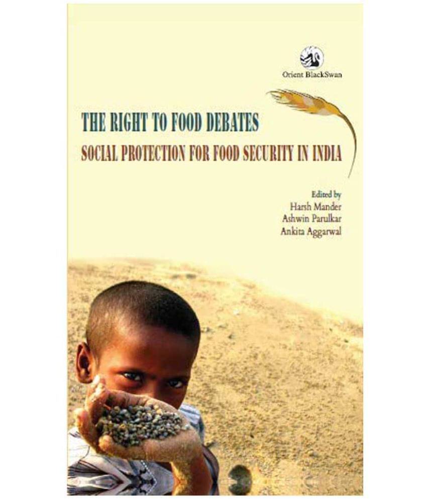 The Right to Food Debates: Social Protection for Food Security in India The Right to Food Debates: Social Protection for Food Security in India