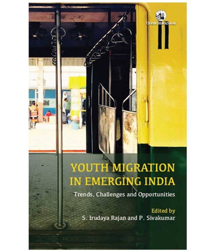 Youth Migration in Emerging India: Trends, Challenges and Opportunities Youth Migration in Emerging India: Trends, Challenges and Opportunities