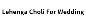 Lehenga Choli For Wedding