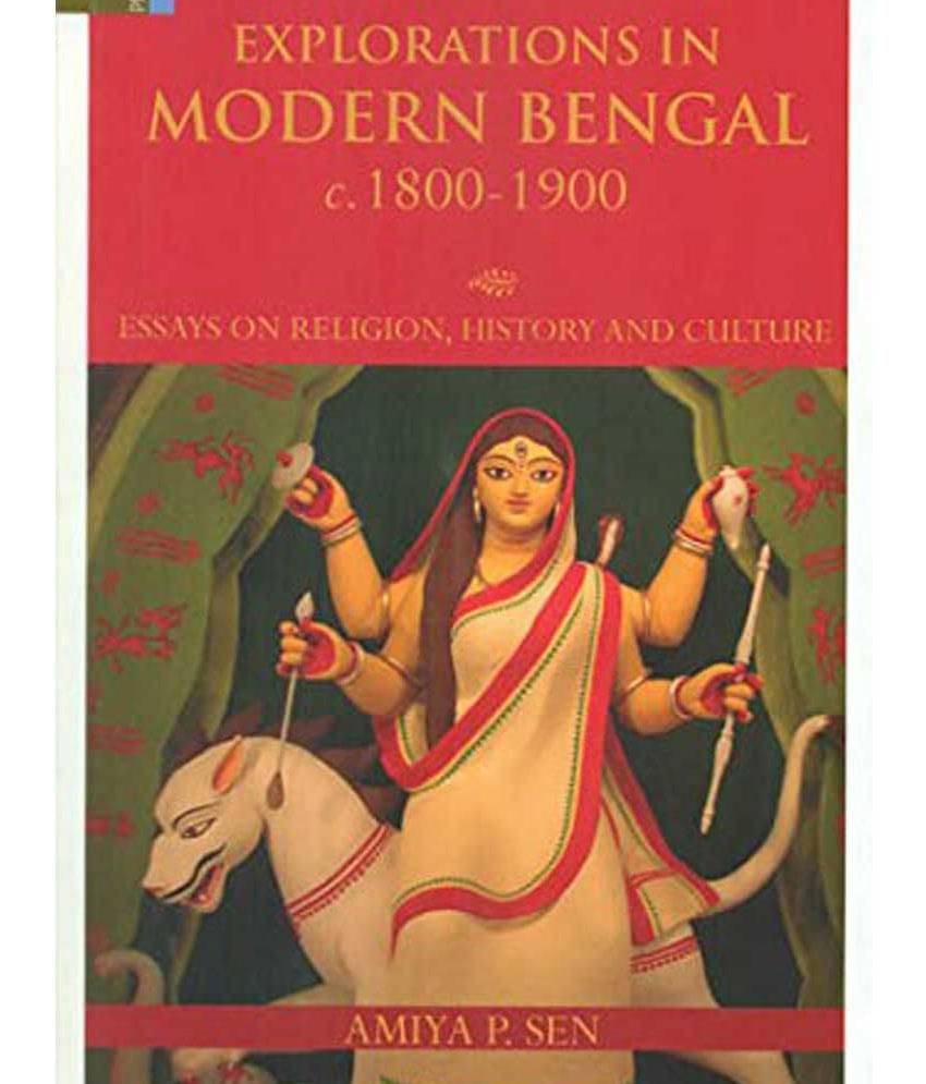 Explorations In Modern Bengal C. 1800-1900 Essays On Religion, History And Culture Explorations In Modern Bengal C. 1800-1900 Essays On Religion, History And Culture