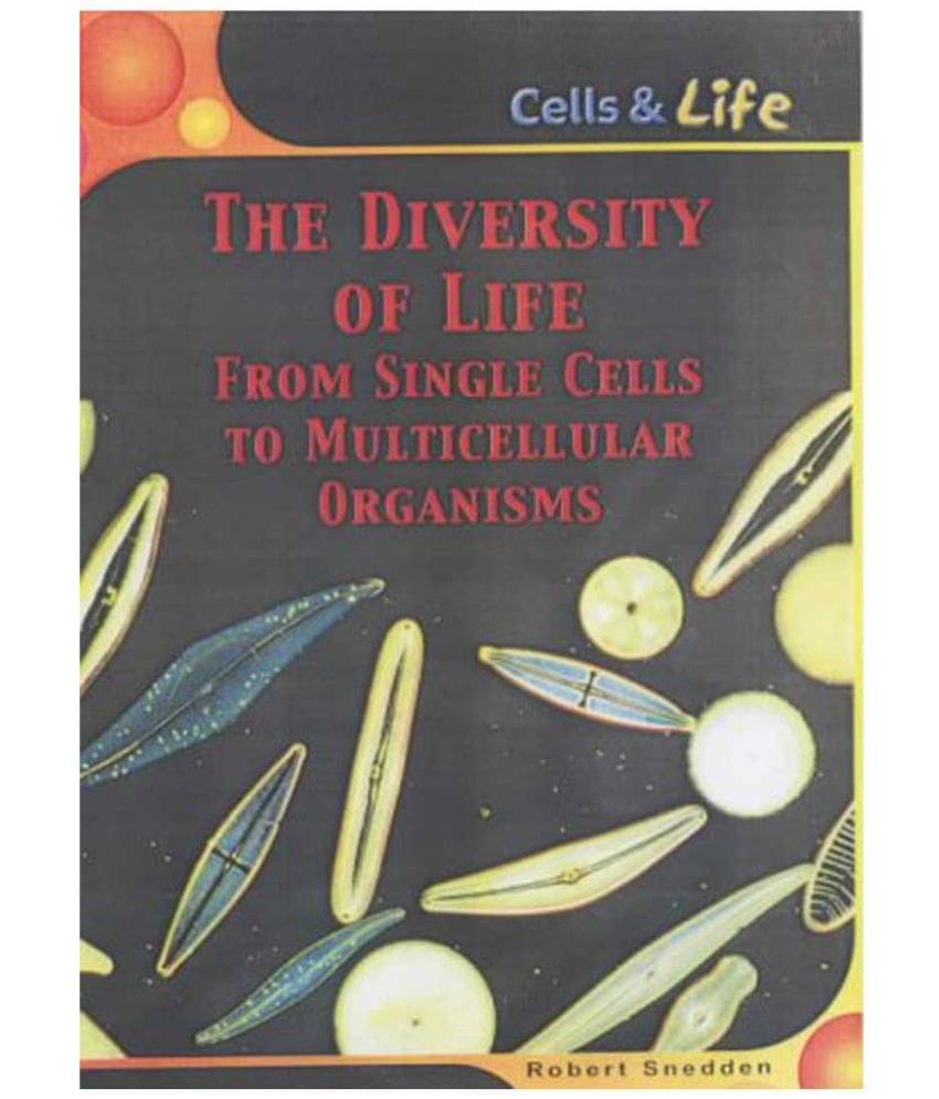 The Diversity Of Life From Single Cells To Multicellular Organisms (Cells & Life) The Diversity Of Life From Single Cells To Multicellular Organisms (Cells & Life)