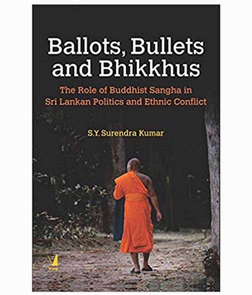 Ballots, Bullets and Bhikkus, The Role of Buddhist Sangha in Sri Lankan Politics and Ethnic Conflict Ballots, Bullets and Bhikkus, The Role of Buddhist Sangha in Sri Lankan Politics and Ethnic Conflict