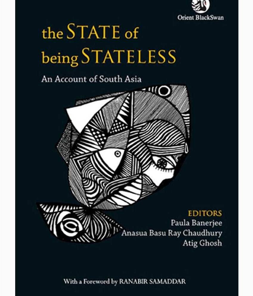 The State of Being Stateless: An Account of South Asia The State of Being Stateless: An Account of South Asia