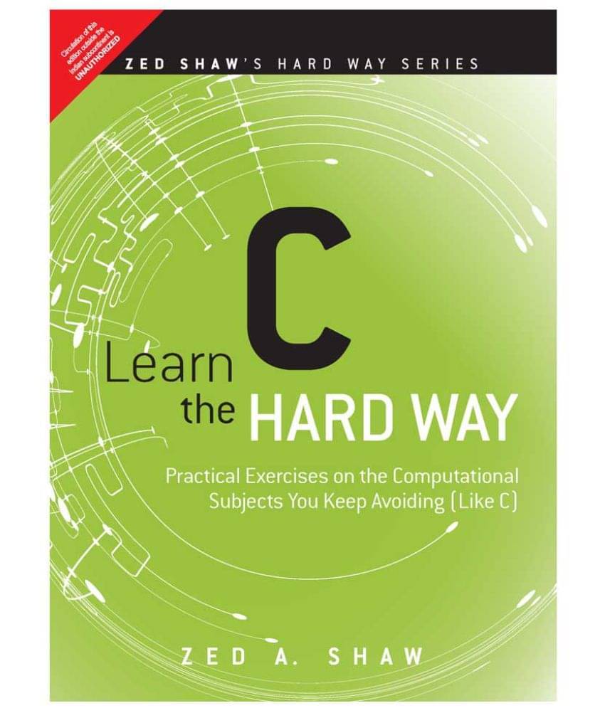 Learn C the Hard Way - Practical Exercises on the Computational Subjects You Keep Avoiding (Like C) 1e Learn C the Hard Way - Practical Exercises on the Computational Subjects You Keep Avoiding (Like C) 1e
